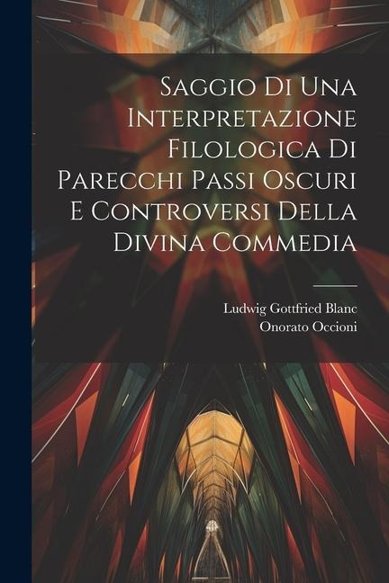 Saggio Di Una Interpretazione Filologica Di Parecchi Passi Oscuri E Controversi Della Divina Commedia - Onorato Occioni, Ludwig Gottfried Blanc