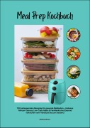 Cover-Bild zum Titel 'Meal Prep Kochbuch mit 700 zeitsparenden Rezepten für gesunde Mahlzeiten - Inklusive Airfryer-Genuss, Low-Carb-Ideen & Familienküche (Gesund vorkochen vom Frühstück bis zum Dessert)' von 'Alisha Moore'