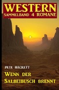 Cover-Bild zum Titel 'Wenn der Salbeibusch brennt: Western Sammelband 4 Romane' von 'Pete Hackett'