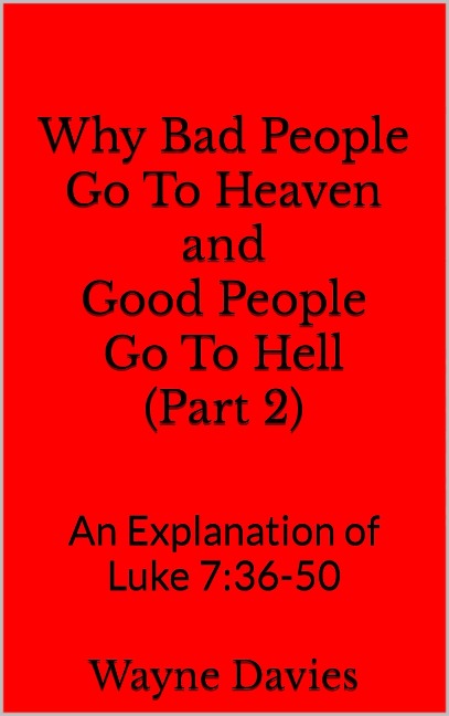 Why Bad People Go To Heaven and Good People Go To Hell (Part 2) - Wayne Davies