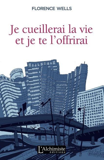 Je cueillerai la vie et je te l'offrirai - Florence Wells