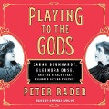 Playing to the Gods: Sarah Bernhardt, Eleonora Duse, and the Rivalry That Changed Acting Forever - Peter Rader