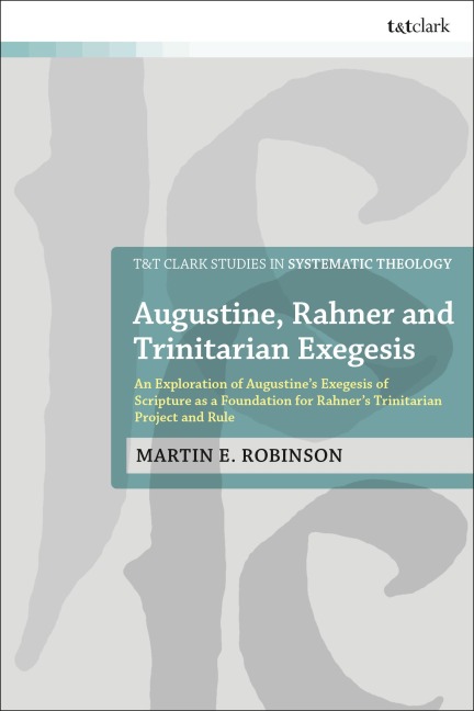 Augustine, Rahner, and Trinitarian Exegesis - Martin E Robinson