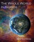 The Whole World in Shards - Ben Darrow