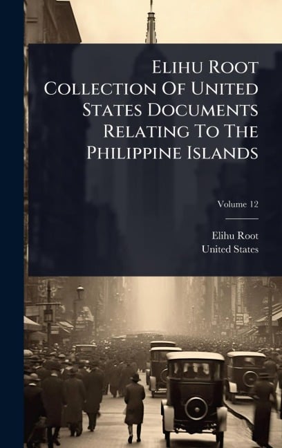 Elihu Root Collection Of United States Documents Relating To The Philippine Islands - Elihu Root, United States
