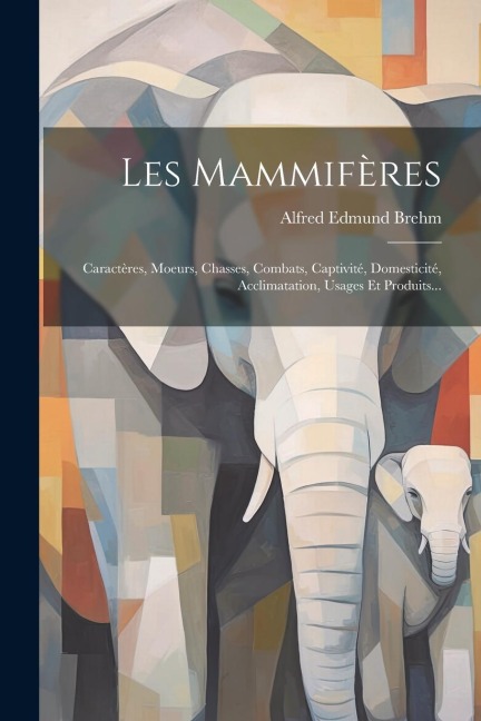 Les Mammifères - Alfred Edmund Brehm
