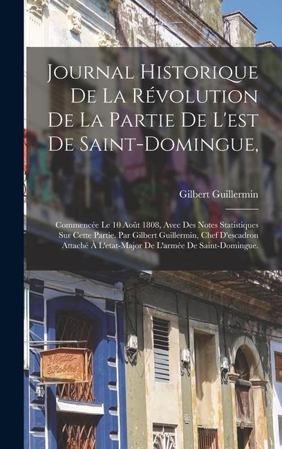 Journal historique de la révolution de la partie de l'est de Saint-Domingue, - Guillermin Gilbert