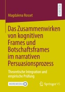 Cover-Bild zum Titel 'Das Zusammenwirken von kognitiven Frames und Botschaftsframes im narrativen Persuasionsprozess' von 'Magdalena Rosset'
