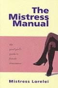 The Mistress Manual: The Good Girl's Guide to Female Dominance - Mistress Lorelei Powers