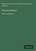 Cover-Bild zum Titel 'Séances publiques' von 'belles-lettres et arts de Besançon Académie des sciences'