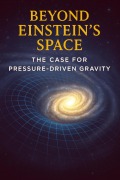 Cover-Bild zum Titel 'Beyond Einstein's Space - The Case for Pressure Driven Gravity' von 'Ylia Callan'