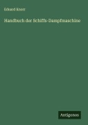 Handbuch der Schiffs-Dampfmaschine - Eduard Knorr