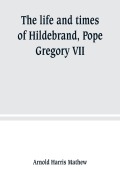 Cover-Bild zum Titel 'The life and times of Hildebrand, Pope Gregory VII' von 'Arnold Harris Mathew'