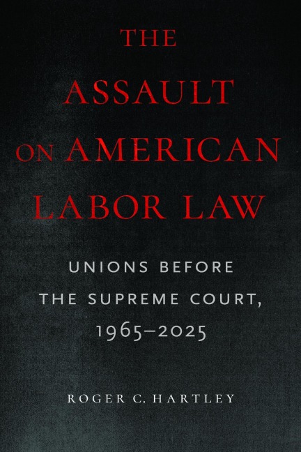 The Assault on American Labor Law - Roger C Hartley