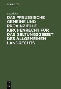 Das preußische gemeine und provinzielle Kirchenrecht für das Geltungsgebiet des allgemeinen Landrechts - Th. Meier