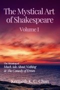 Cover-Bild zum Titel 'The Mystical Art of Shakespeare Volume I: The Meaning of Much Ado About Nothing & The Comedy of Errors' von 'Kenneth K. C. Chan'