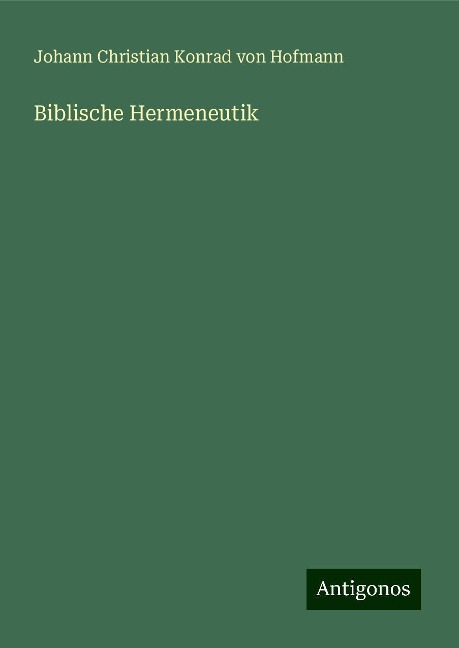 Biblische Hermeneutik - Johann Christian Konrad von Hofmann