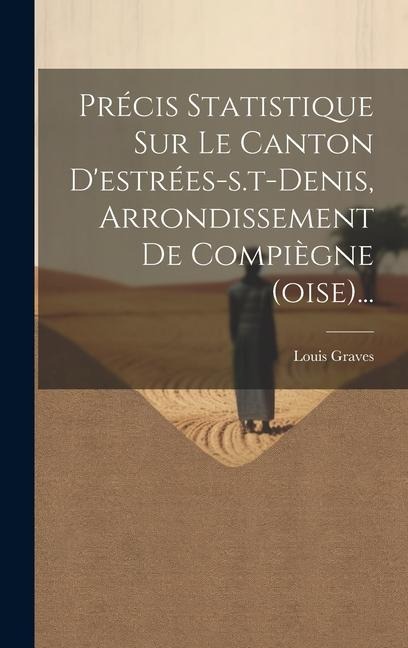 Précis Statistique Sur Le Canton D'estrées-s.t-denis, Arrondissement De Compiègne (oise)... - Louis Graves