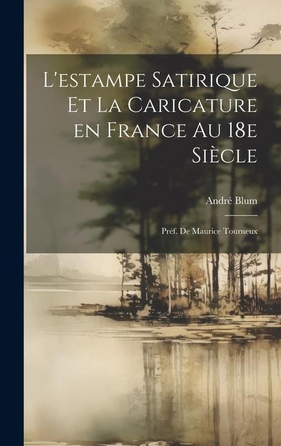 L'estampe satirique et la caricature en France au 18e siècle; préf. de Maurice Tourneux - André Blum