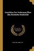 Grundriss Zur Vorlesung Über Das Deutsche Strafrecht - Karl von Birkmeyer