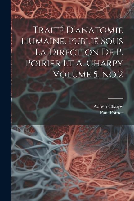 Traité d'anatomie humaine. Publié sous la direction de P. Poirier et A. Charpy Volume 5, no.2 - Paul Poirier, Adrien Charpy