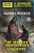 Die Zeit der unheimlichen Geschöpfe: Gruselroman Großband 3 Romane 10/2022 - Alfred Bekker