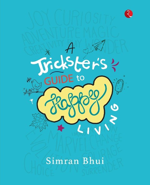 A TRICKSTER'S GUIDE TO HAPPY LIVING - Simran Bhui