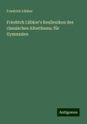 Friedrich Lübker's Reallexikon des classischen Alterthums: für Gymnasien - Friedrich Lübker