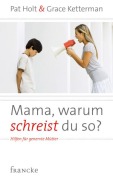 Mama, warum schreist du so? - Pat Holt, Grace Ketterman