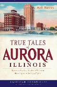 Cover-Bild zum Titel 'True Tales of Aurora, Illinois:' von 'Matt Hanley'