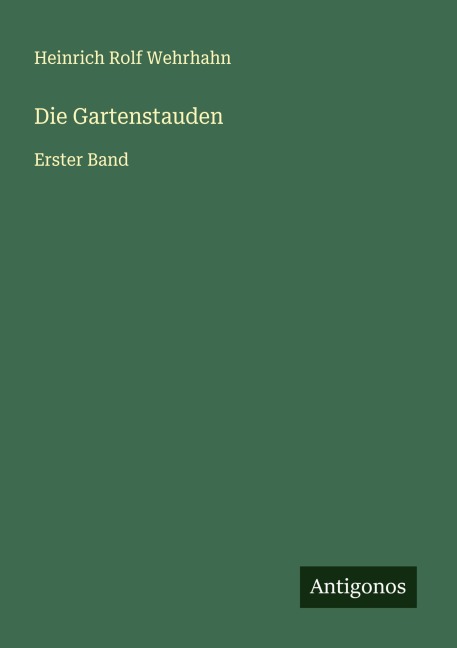 Die Gartenstauden - Heinrich Rolf Wehrhahn