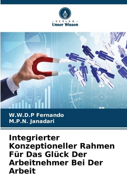 Integrierter Konzeptioneller Rahmen Für Das Glück Der Arbeitnehmer Bei Der Arbeit - W. W. D. P Fernando, M. P. N. Janadari