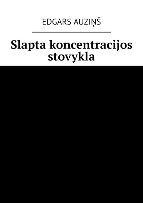 Slapta koncentracijos stovykla - Edgars Auzins