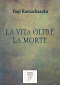 La vita oltre la morte - Yogi Ramacharaka
