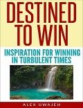 Cover-Bild zum Titel 'Destined to Win: Inspiration for Winning in Turbulent Times' von 'Alex Uwajeh'
