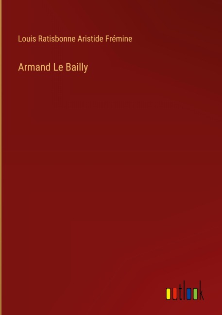 Armand Le Bailly - Louis Ratisbonne Aristide Frémine