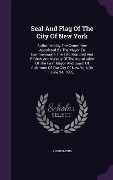 Cover-Bild zum Titel 'Seal And Flag Of The City Of New York: Authorized By The Committee Appointed By The Mayor To Commemorate The Two Hundred And Fiftieth Anniversary Of T' von 'Anonymous'