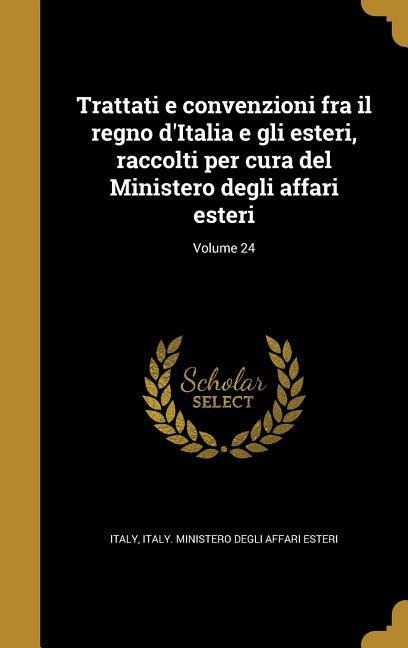 Trattati e convenzioni fra il regno d'Italia e gli esteri, raccolti per cura del Ministero degli affari esteri; Volume 24 - 