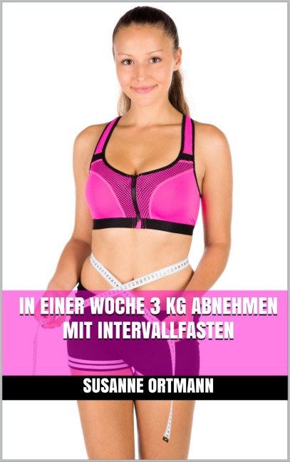 In einer Woche 3 kg abnehmen mit Intervallfasten - Susanne Ortmann