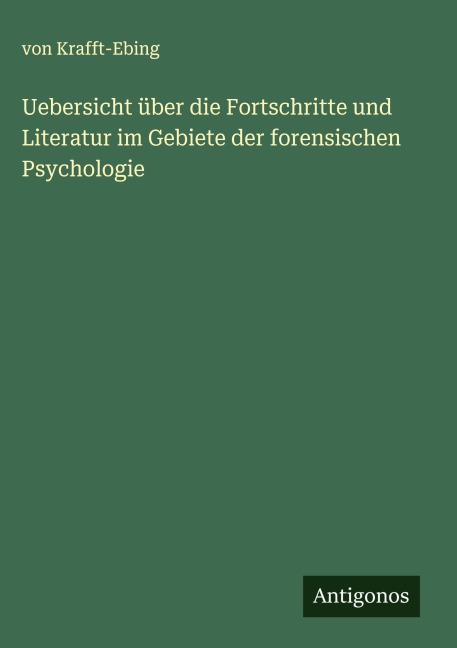 Uebersicht über die Fortschritte und Literatur im Gebiete der forensischen Psychologie - von Krafft-Ebing