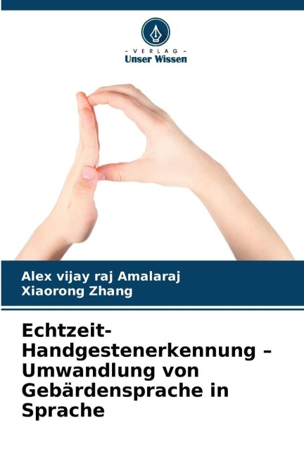 Echtzeit-Handgestenerkennung - Umwandlung von Gebärdensprache in Sprache - Alex Vijay Raj Amalaraj, Xiaorong Zhang