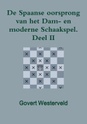 Cover-Bild zum Titel 'De Spaanse oorsprong van het Dam- en moderne Schaakspel. Deel II' von 'Govert Westerveld'
