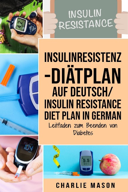 Insulinresistenz-Diätplan Auf Deutsch/ Insulin resistance diet plan In German: Leitfaden zum Beenden von Diabetes - Charlie Mason