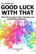Cover-Bild zum Titel 'The Guilded Pen: Good Luck With That: Thirteenth Edition (SDWEG Annual Anthologies, #13)' von 'San Diego Writers and Editors Guild'