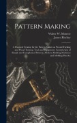Cover-Bild zum Titel 'Pattern Making; a Practical Treatise for the Pattern Maker on Wood-working and Wood Turning, Tools and Equipment, Construction of Simple and Complicat' von 'James Ritchey'