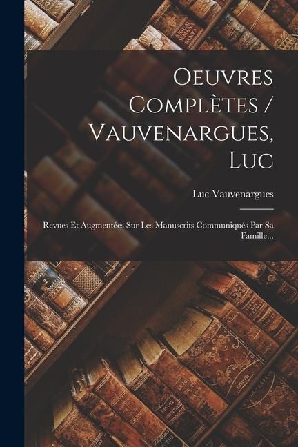 Oeuvres Complètes / Vauvenargues, Luc: Revues Et Augmentées Sur Les Manuscrits Communiqués Par Sa Famille... - 