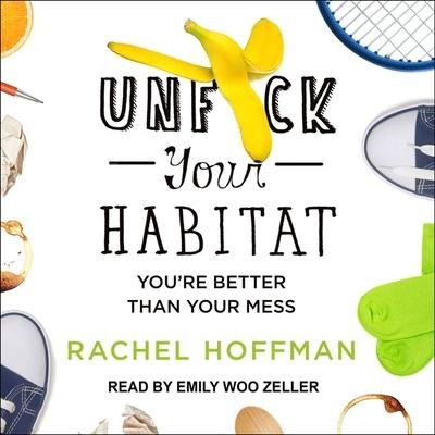 Unf*ck Your Habitat: You're Better Than Your Mess - Rachel Hoffman