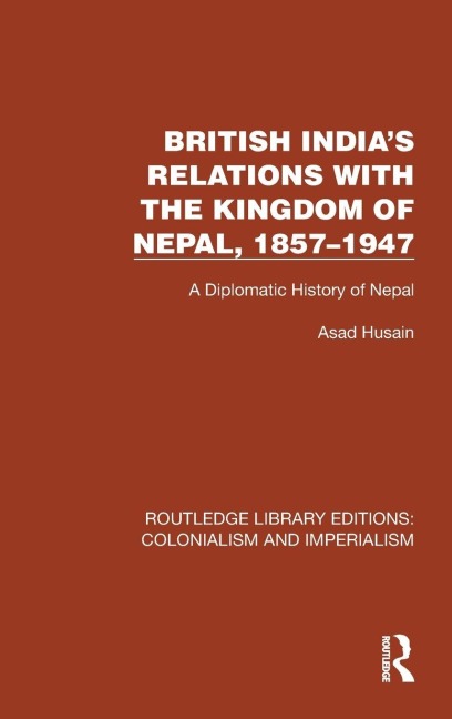 British India's Relations with the Kingdom of Nepal, 1857-1947 - Asad Husain