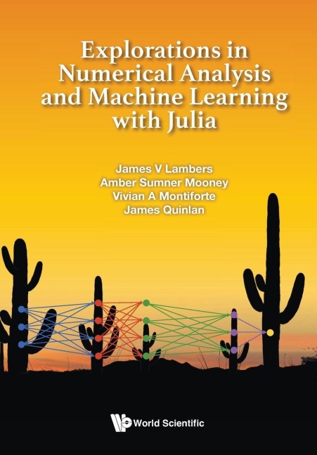 Explorations in Numerical Analysis and Machine Learning with Julia - James V Lambers, Amber C Sumner Mooney, Vivian Ashley Montiforte, James Quinlan