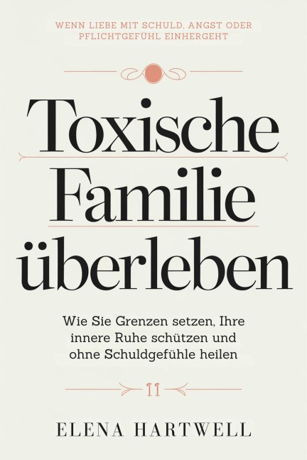 Toxische Familie überleben: Wie Sie Grenzen setzen, Ihre innere Ruhe schützen und ohne Schuldgefühle heilen - Elena Hartwell